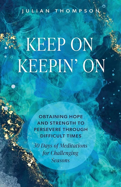 Keep On Keepin' On: Obtaining Hope and Strength to Persevere Through Difficult Times