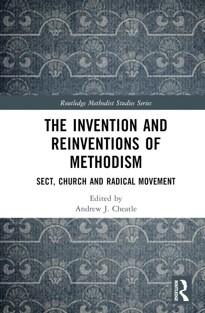 The Invention and Reinventions of Methodism: Sect, Church Radical Movement