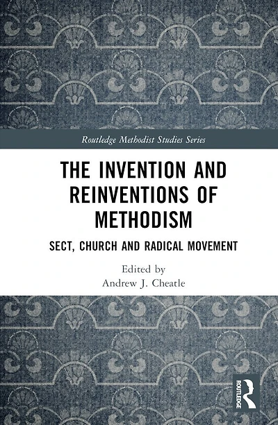 The Invention and Reinventions of Methodism: Sect, Church Radical Movement