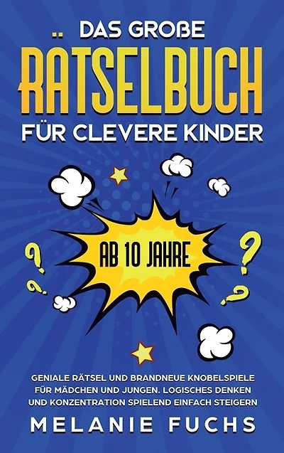 Das Das große Rätselbuch für clevere Kinder (ab 10 Jahre): Geniale Rätsel und brandneue Knobelspiele für Mädchen und Jungen. Logisches Denken und Konzentration spielend einfach steigern