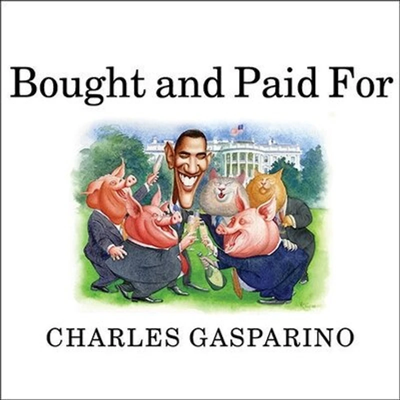 Bought and Paid for Lib/E: The Unholy Alliance Between Barack Obama Wall Street