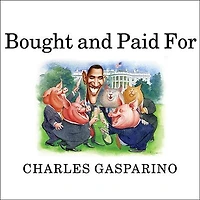 Bought and Paid for Lib/E: The Unholy Alliance Between Barack Obama Wall Street