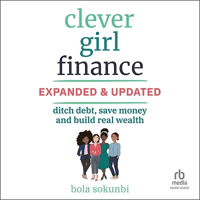 Clever Girl Finance, Expanded & Updated: Ditch Debt, Save Money and Build Real Wealth (2nd Edition)
