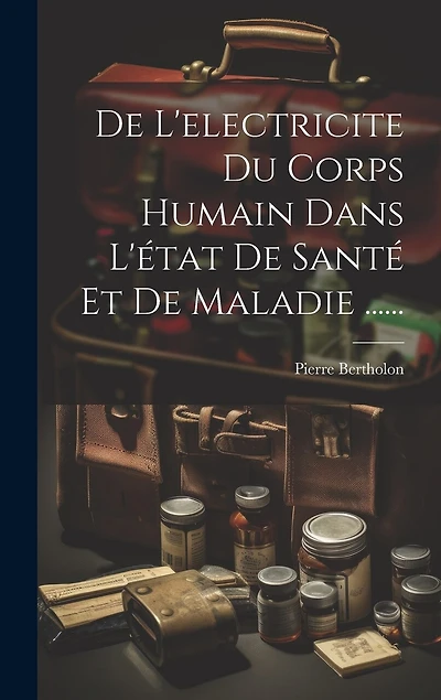 De L'electricite Du Corps Humain Dans L'état De Santé Et De Maladie