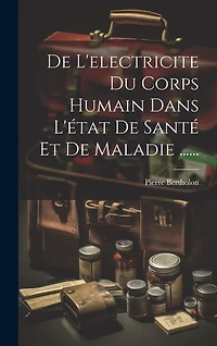 De L'electricite Du Corps Humain Dans L'état De Santé Et De Maladie