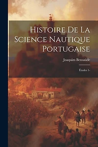 Histoire De La Science Nautique Portugaise: Études 1-