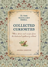 Collected Curiosities: More stories and recipes from the historical apothecary cabinet