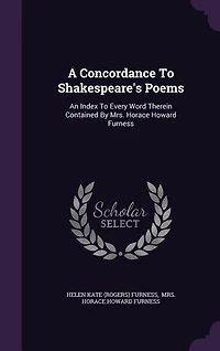 A Concordance To Shakespeare's Poems: An Index To Every Word Therein Contained By Mrs. Horace Howard Furness