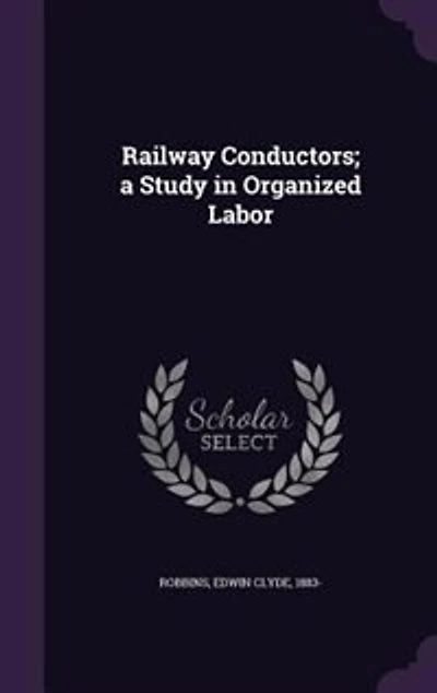 Railway Conductors; a Study in Organized Labor