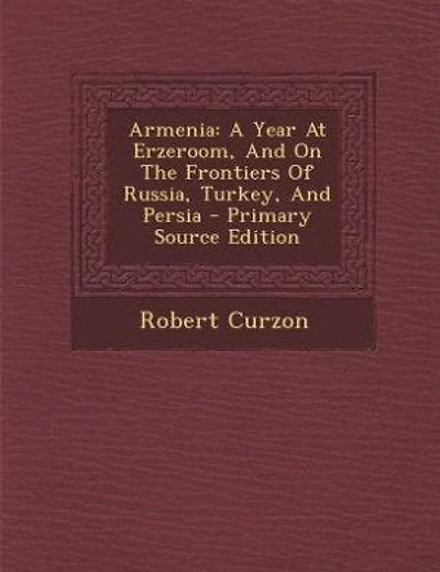 Armenia: A Year At Erzeroom, And On The Frontiers Of Russia, Turkey, And Persia - Primary Source Edition