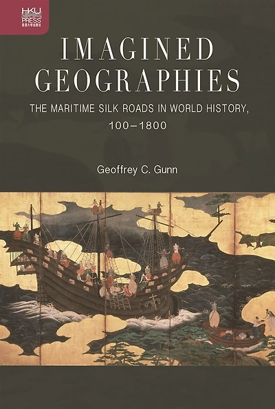 Imagined Geographies: The Maritime Silk Roads World History, 100–1800