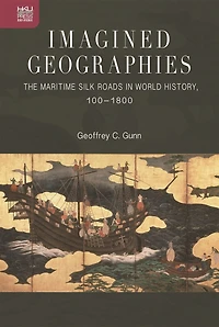 Imagined Geographies: The Maritime Silk Roads World History, 100–1800