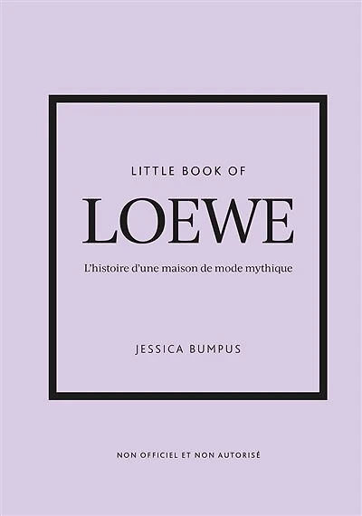 Little book of Loewe : l'histoire d'une maison de mode mythique : non officiel et non autorisé: l'histoire d'une maison de mode mythique