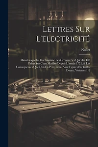 Lettres Sur L'electricité: Dans Lesquelles On Examine Les Dècouvertes Qui Ont Été Faites Sur Cette Matière Depuis L'année 1752, & Les Conséquences Que L'on En Peut Tirer. Avec Figures En Taille-Douce, Volumes 1-2