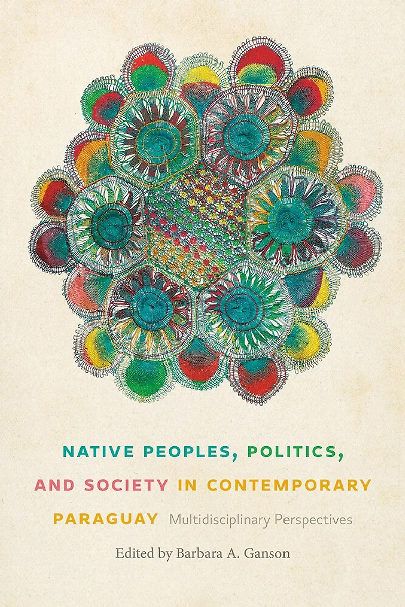 Native Peoples, Politics, and Society Contemporary Paraguay: Multidisciplinary Perspectives