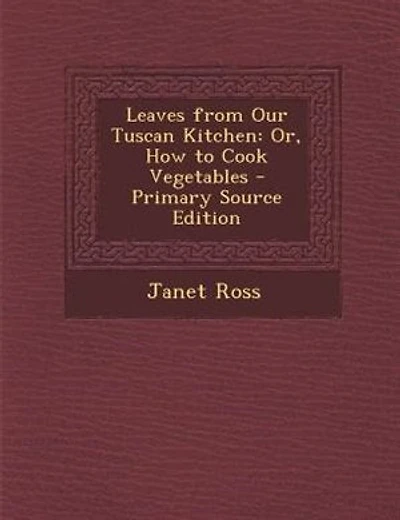 Leaves from Our Tuscan Kitchen: Or, How to Cook Vegetables