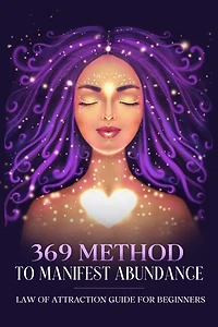 369 Method to Manifest Abundance Law of Attraction Guide for Beginners: Law of Attraction Guide for Beginners