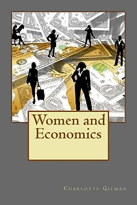 Women and Economics: Charlotte Perkins Gilman's Single Greatest Work of all Time