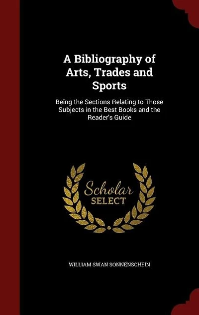 A Bibliography of Arts, Trades and Sports: Being the Sections Relating to Those Subjects Best Books Reader's Guide