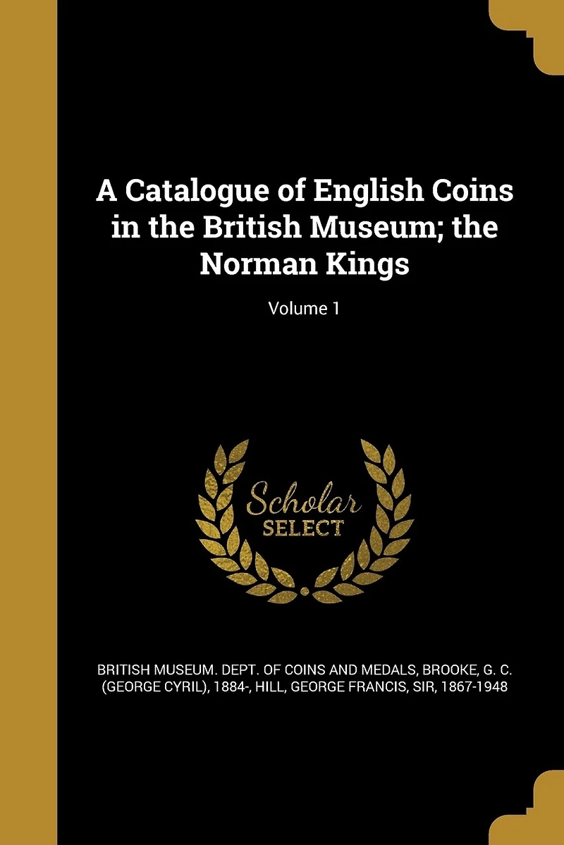 A Catalogue of English Coins the British Museum; Norman Kings; Volume 1