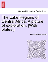 The Lake Regions Of Central Africa: A Picture Exploration, Volume 1...