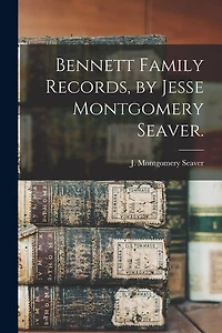 Bennett Family Records, by Jesse Montgomery Seaver.