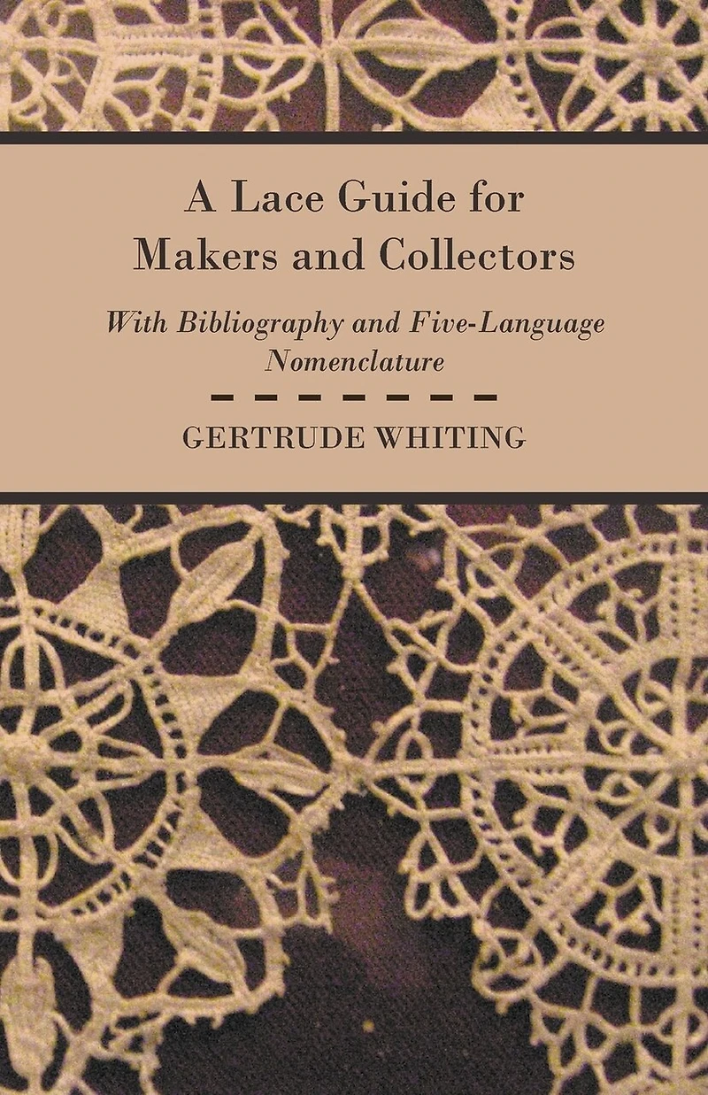 a Lace Guide for Makers and Collectors; With Bibliography Five-Language Nomenclature, Profusely Illus: Halftone Plates Key Designs (Classic Reprint)