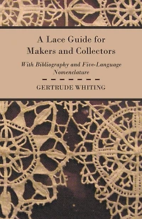 a Lace Guide for Makers and Collectors; With Bibliography Five-Language Nomenclature, Profusely Illus: Halftone Plates Key Designs (Classic Reprint)