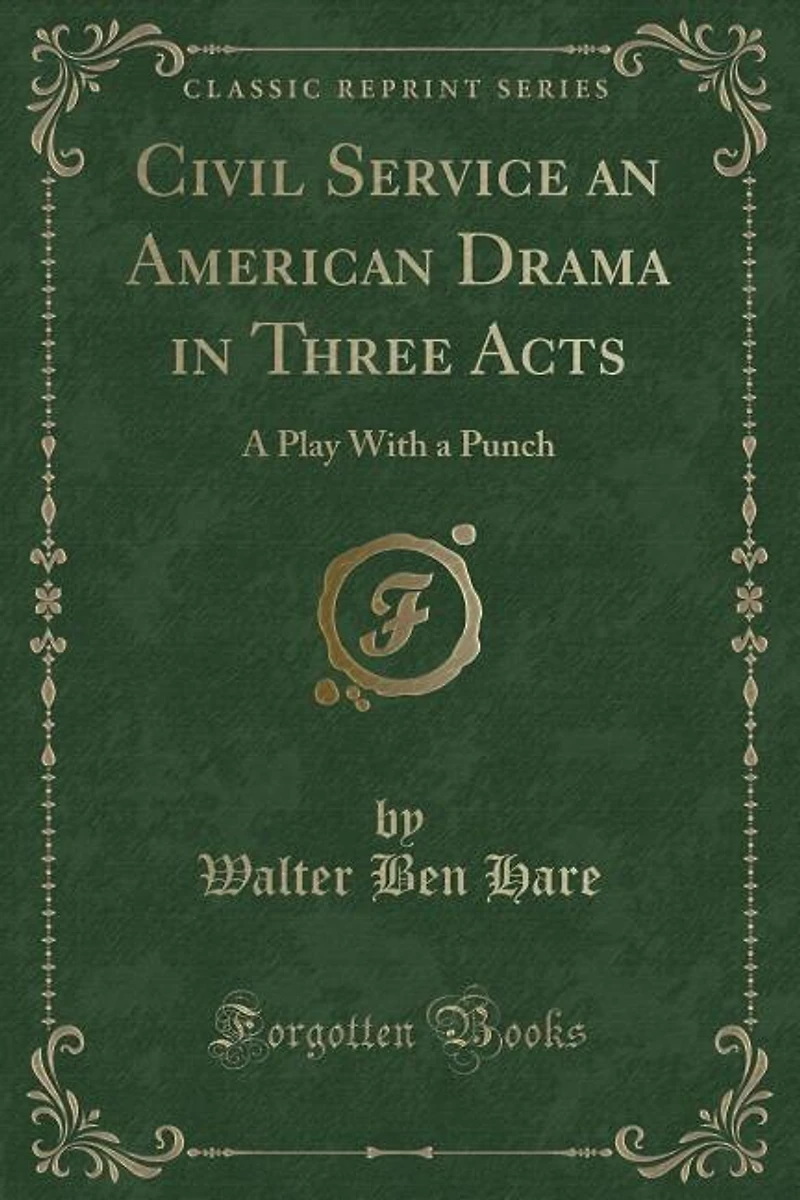 Civil Service an American Drama Three Acts: a Play With Punch (Classic Reprint)