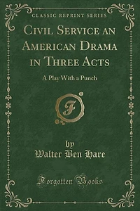 Civil Service an American Drama Three Acts: a Play With Punch (Classic Reprint)