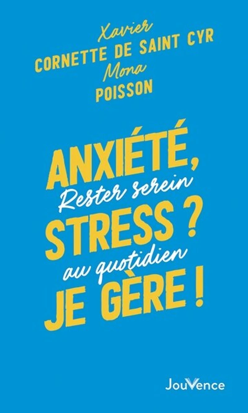 Anxiété, stress ? Je gère !: rester serein au quotidien