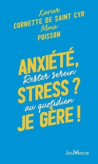 Anxiété, stress ? Je gère !: rester serein au quotidien