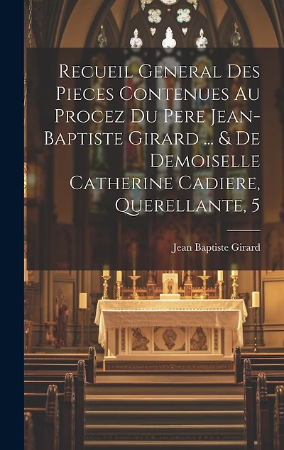 Recueil General Des Pieces Contenues Au Procez Du Pere Jean-baptiste Girard ... & De Demoiselle Catherine Cadiere, Querellante, 5