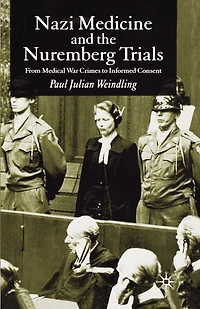 Nazi Medicine and the Nuremberg Trials: From Medical Warcrimes to Informed Consent