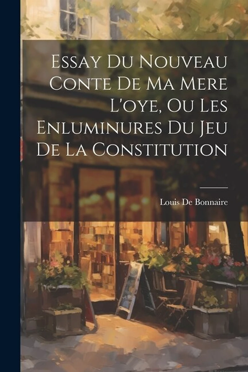 Essay Du Nouveau Conte De Ma Mere L'oye, Ou Les Enluminures Du Jeu De La Constitution