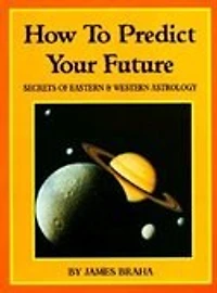How To Predict Your Future: Secrets Of Eastern & Western Astrology