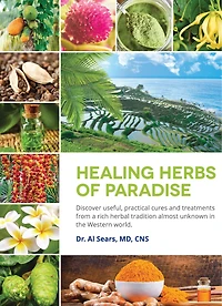 Healing Herbs of Paradise: Discover Useful, Practical Cures and Treatments from a Rich Herbal Tradition Almost Unknown in the Western World
