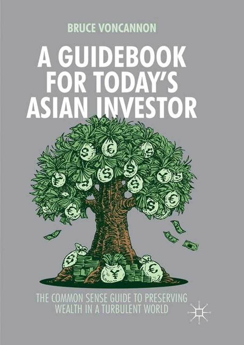 a Guidebook for Today's Asian Investor: The Common Sense Guide to Preserving Wealth Turbulent World