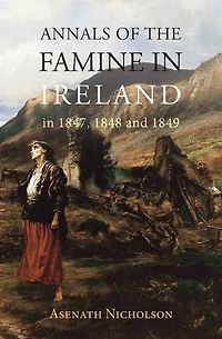 Annals of the Famine in Ireland, in 1847, 1848, and 1849