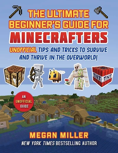 Ultimate Beginner's Guide for Minecrafters: Unofficial Tips and Tricks to Survive and Thrive in the Overworld