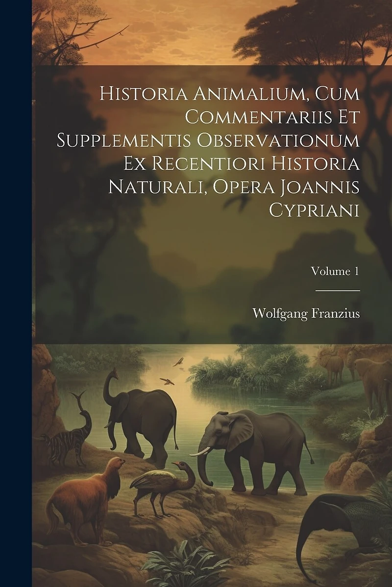 Historia Animalium, Cum Commentariis Et Supplementis Observationum Ex Recentiori Historia Naturali, Opera Joannis Cypriani; Volume 1