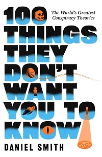100 Things They Don't Want You To Know: Conspiracies, mysteries and unsolved crimes