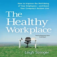 the Healthy Workplace: How to Improve Well-Being of Your Employees---and Boost Company's Bottom Line