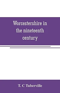 Worcestershire the nineteenth century: A complete digest of facts occuring county since commencement year 1800