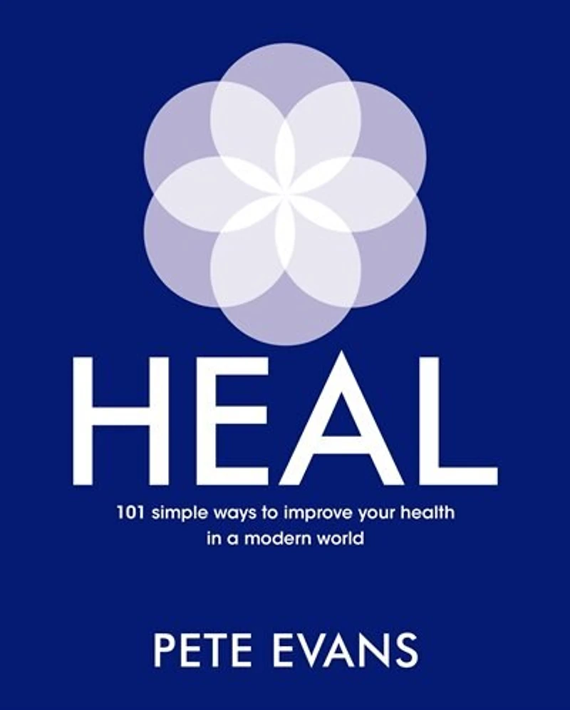 Heal: 101 Simple Ways To Improve Your Health In A Modern World
