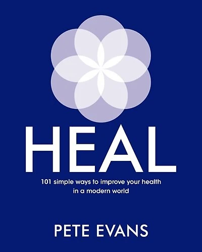 Heal: 101 Simple Ways To Improve Your Health In A Modern World