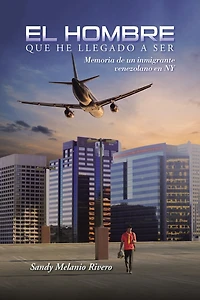 El Hombre que he llegado a ser: Memoria de un inmigrante venezolano en NY