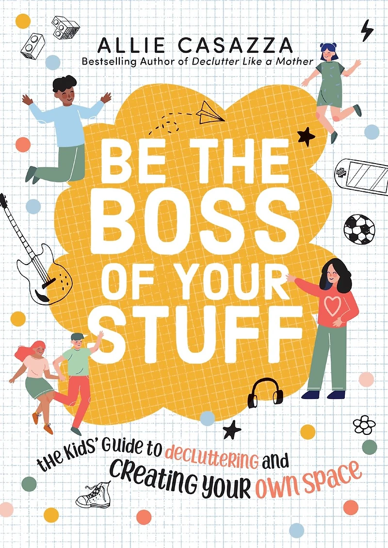 Be The Boss of Your Stuff: Kids’ Guide to Decluttering and Creating Own Space