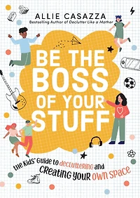 Be The Boss of Your Stuff: Kids’ Guide to Decluttering and Creating Own Space