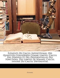 Éléments De Calcul Infinitésimal: Des Quantités Considérées Comme Limites. Calcul Des Dérivées Et Des Différentielles Des Fonctions. Des Limites De Sommes, Calcul Inverse Du Calcul Différentiel